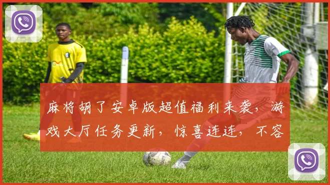 麻将胡了安卓版超值福利来袭，游戏大厅任务更新，惊喜连连，不容错过，速来体验