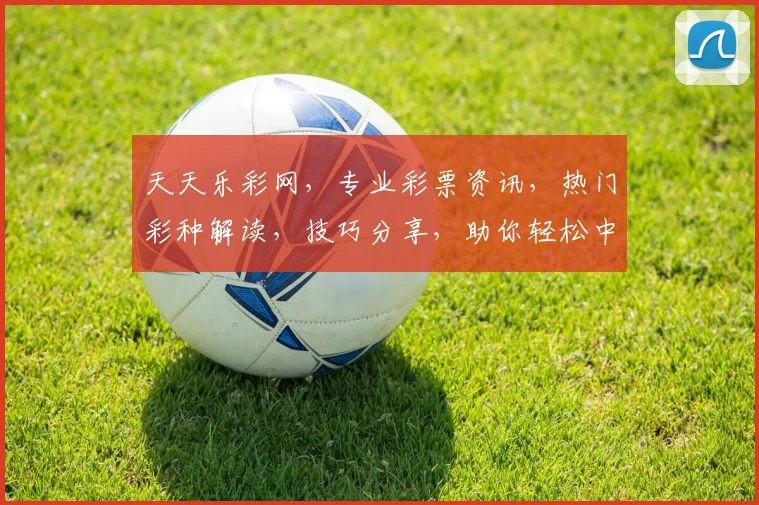 天天乐彩网，专业彩票资讯，热门彩种解读，技巧分享，助你轻松中大奖，不容错过
